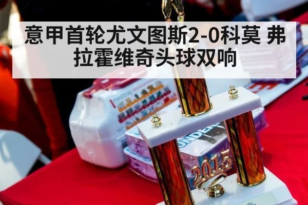 意甲首轮尤文图斯2-0科莫 弗拉霍维奇头球双响（jiuyou game）